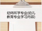 幼师所学专业(幼儿教育专业学习内容)