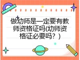 做幼师是一定要有教师资格证吗(幼师资格证必要吗？)