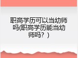 职高学历可以当幼师吗(职高学历能当幼师吗？)