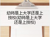幼师是上大学还是上技校(幼师是上大学还是上技校)