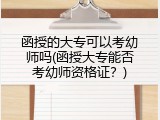 函授的大专可以考幼师吗(函授大专能否考幼师资格证？)