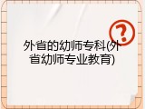 外省的幼师专科(外省幼师专业教育)