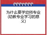 为什么要学幼师专业(幼教专业学习的意义)