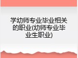 学幼师专业毕业相关的职业(幼师专业毕业生职业)