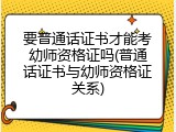 要普通话证书才能考幼师资格证吗(普通话证书与幼师资格证关系)
