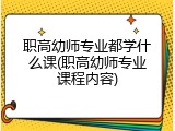职高幼师专业都学什么课(职高幼师专业课程内容)