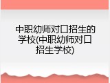 中职幼师对口招生的学校(中职幼师对口招生学校)
