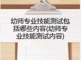 幼师专业技能测试包括哪些内容(幼师专业技能测试内容)