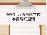 张家口万通汽修学校学费明细查询