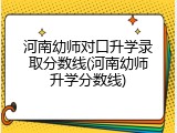 河南幼师对口升学录取分数线(河南幼师升学分数线)
