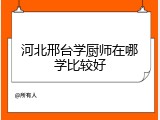 河北邢台学厨师在哪学比较好