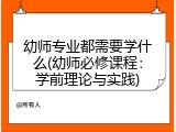 幼师专业都需要学什么(幼师必修课程：学前理论与实践)