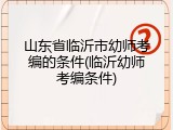 山东省临沂市幼师考编的条件(临沂幼师考编条件)