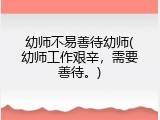 幼师不易善待幼师(幼师工作艰辛,需要善待。)
