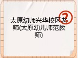 太原幼师兴华校区老师(太原幼儿师范教师)
