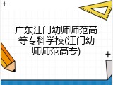 广东江门幼师师范高等专科学校(江门幼师师范高专)