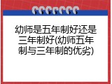 幼师是五年制好还是三年制好(幼师五年制与三年制的优劣)