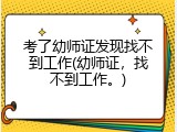 考了幼师证发现找不到工作(幼师证,找不到工作。)