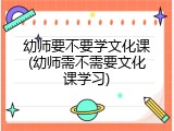 幼师要不要学文化课(幼师需不需要文化课学习)