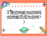 不是幼师能当幼师吗(幼师能否成为幼师？)
