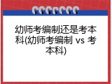 幼师考编制还是考本科(幼师考编制 vs 考本科)