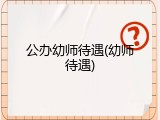 公办幼师待遇(幼师待遇)