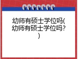 幼师有硕士学位吗(幼师有硕士学位吗？)
