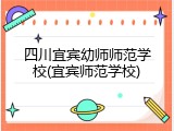 四川宜宾幼师师范学校(宜宾师范学校)