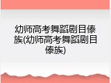 幼师高考舞蹈剧目傣族(幼师高考舞蹈剧目傣族)