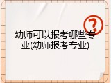 幼师可以报考哪些专业(幼师报考专业)