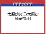 太原幼师证(太原幼师资格证)