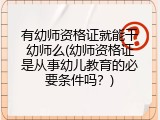 有幼师资格证就能干幼师么(幼师资格证是从事幼儿教育的必要条件吗？)
