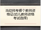 当幼师考哪个教师资格证(幼儿教师资格考试选择)