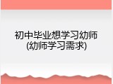 初中毕业想学习幼师(幼师学习需求)