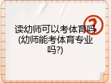 读幼师可以考体育吗(幼师能考体育专业吗?)
