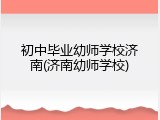 初中毕业幼师学校济南(济南幼师学校)