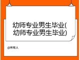 幼师专业男生毕业(幼师专业男生毕业)