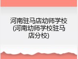 河南驻马店幼师学校(河南幼师学校驻马店分校)