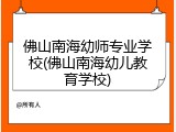 佛山南海幼师专业学校(佛山南海幼儿教育学校)
