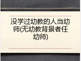 没学过幼教的人当幼师(无幼教背景者任幼师)