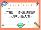 广东江门外海幼师是大专吗(是大专)