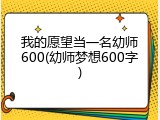 我的愿望当一名幼师600(幼师梦想600字)