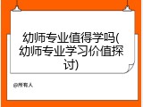 幼师专业值得学吗(幼师专业学习价值探讨)