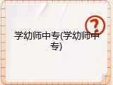 学幼师中专(学幼师中专)