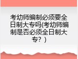 考幼师编制必须要全日制大专吗(考幼师编制是否必须全日制大专？)