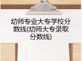 幼师专业大专学校分数线(幼师大专录取分数线)
