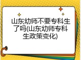 山东幼师不要专科生了吗(山东幼师专科生政策变化)