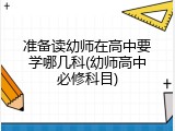 准备读幼师在高中要学哪几科(幼师高中必修科目)