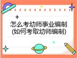 怎么考幼师事业编制(如何考取幼师编制)