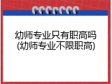 幼师专业只有职高吗(幼师专业不限职高)